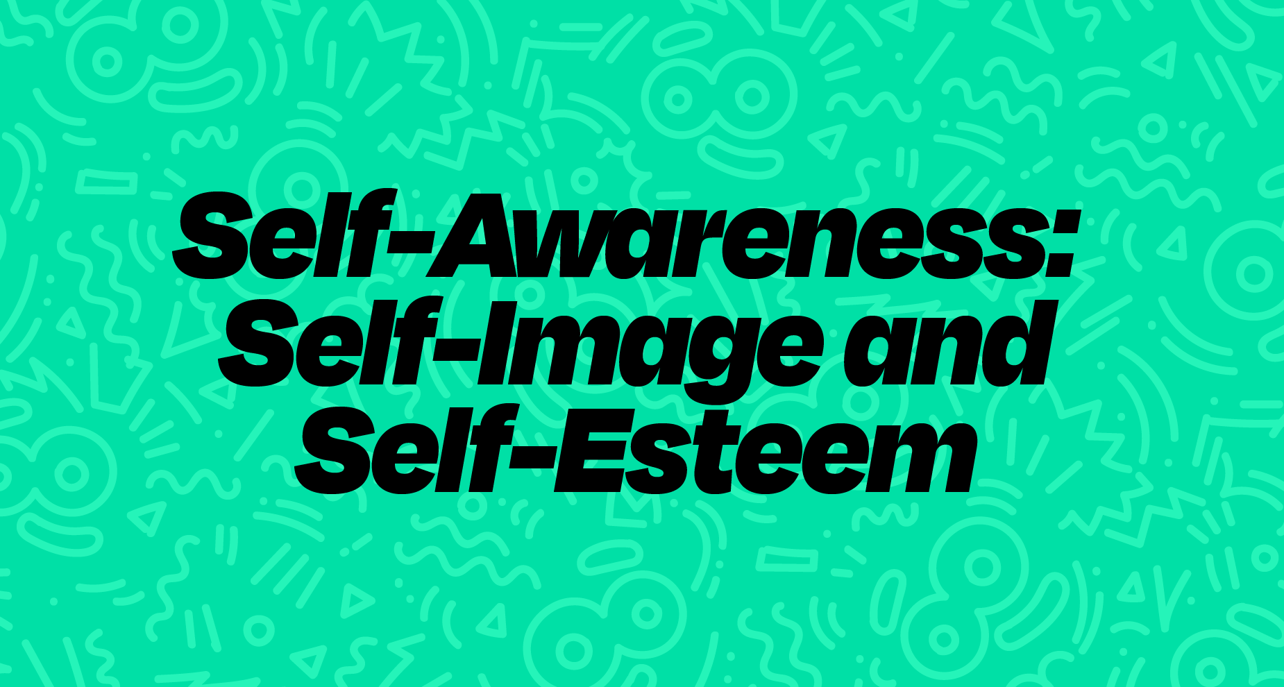 Self-Awareness: Self-Image and Self-Esteem