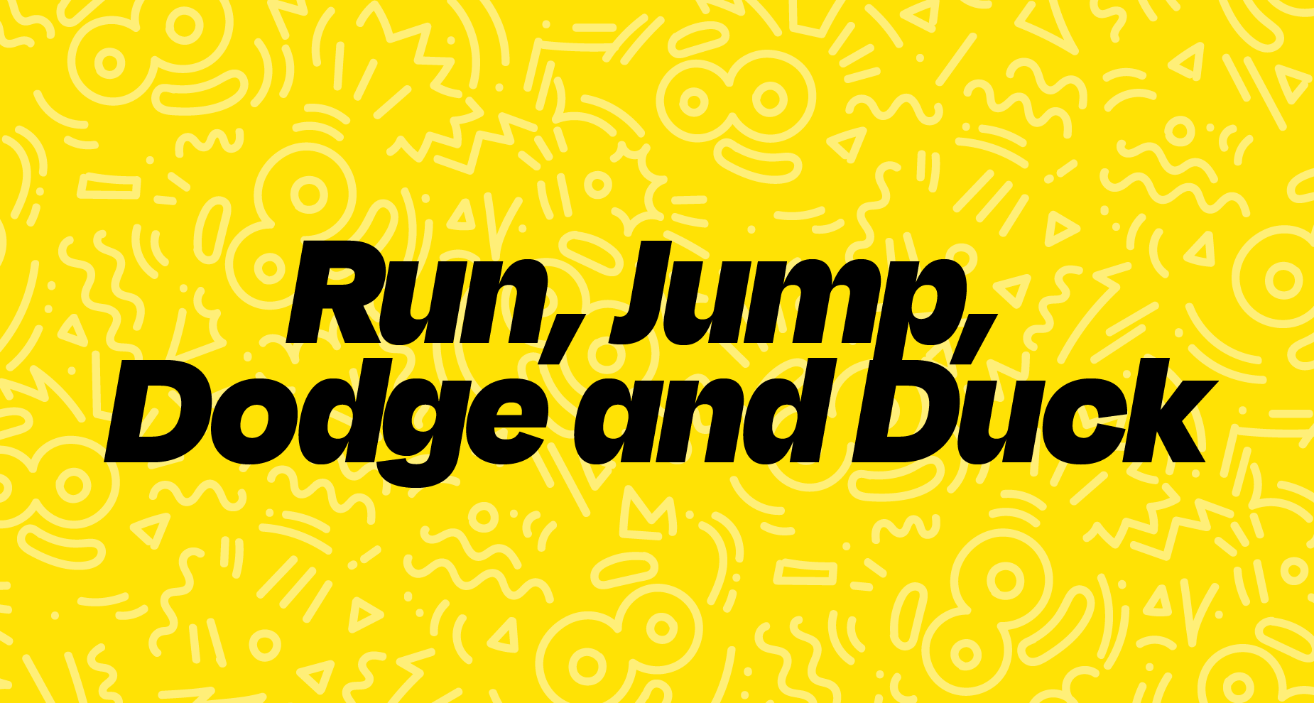 Run, Jump, Dodge and Duck