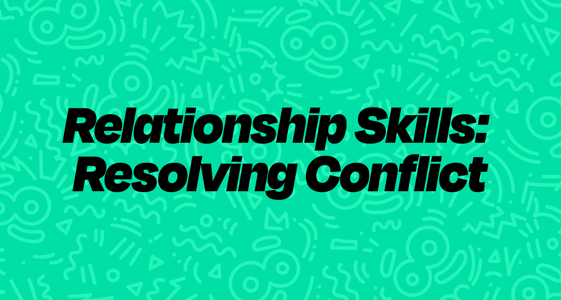 Relationship Skills: Resolving Conflict