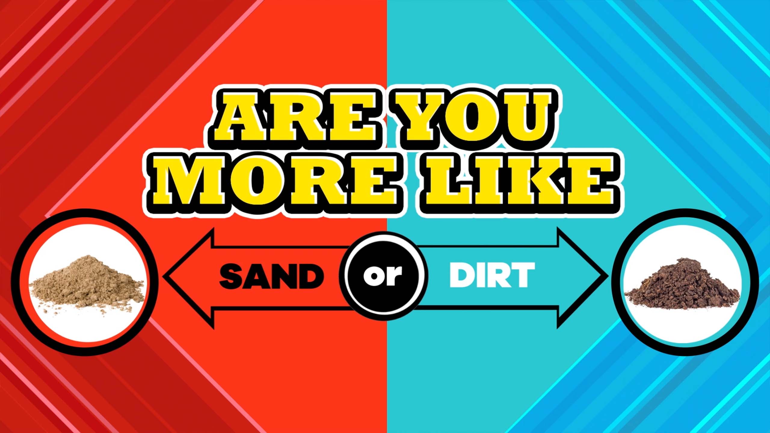 Are You More Like Sand Or Dirt?