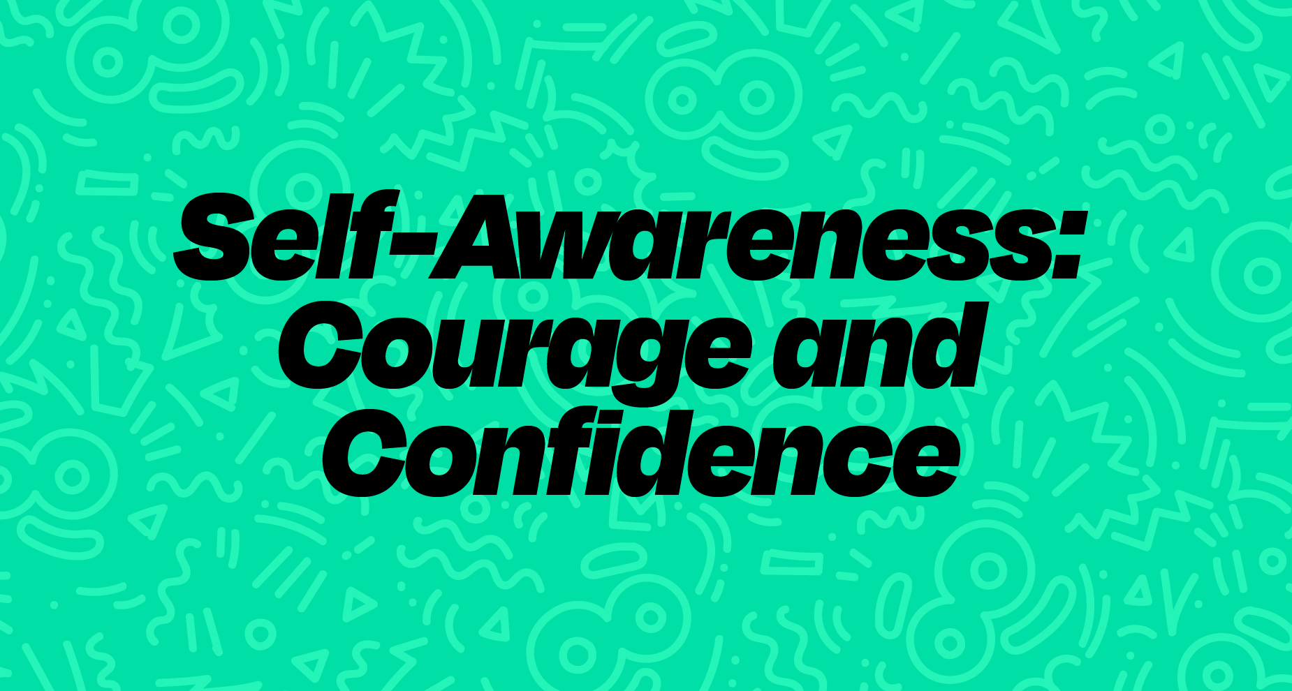 Self-Awareness: Courage and Confidence