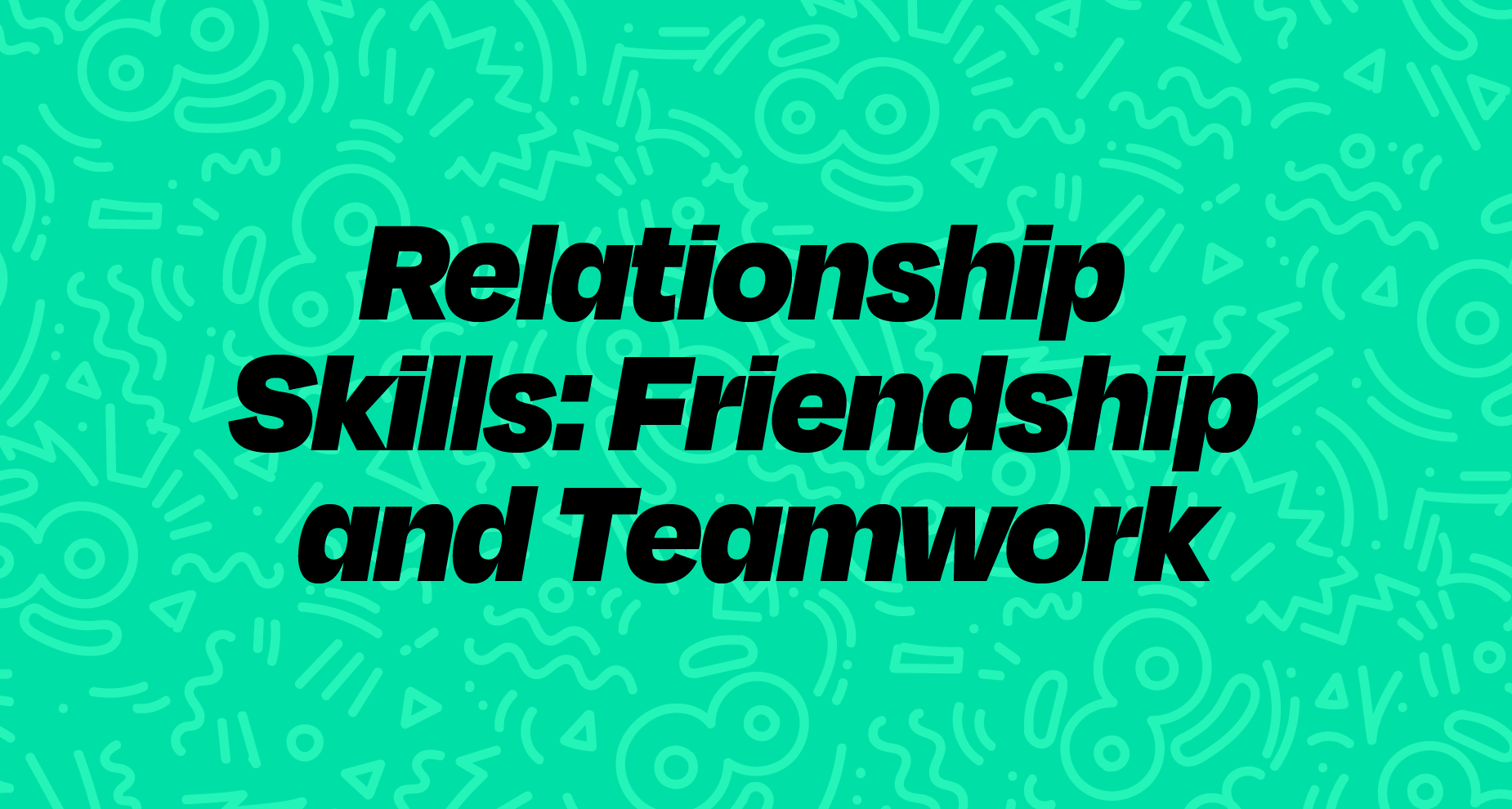 Relationship Skills: Friendship and Teamwork