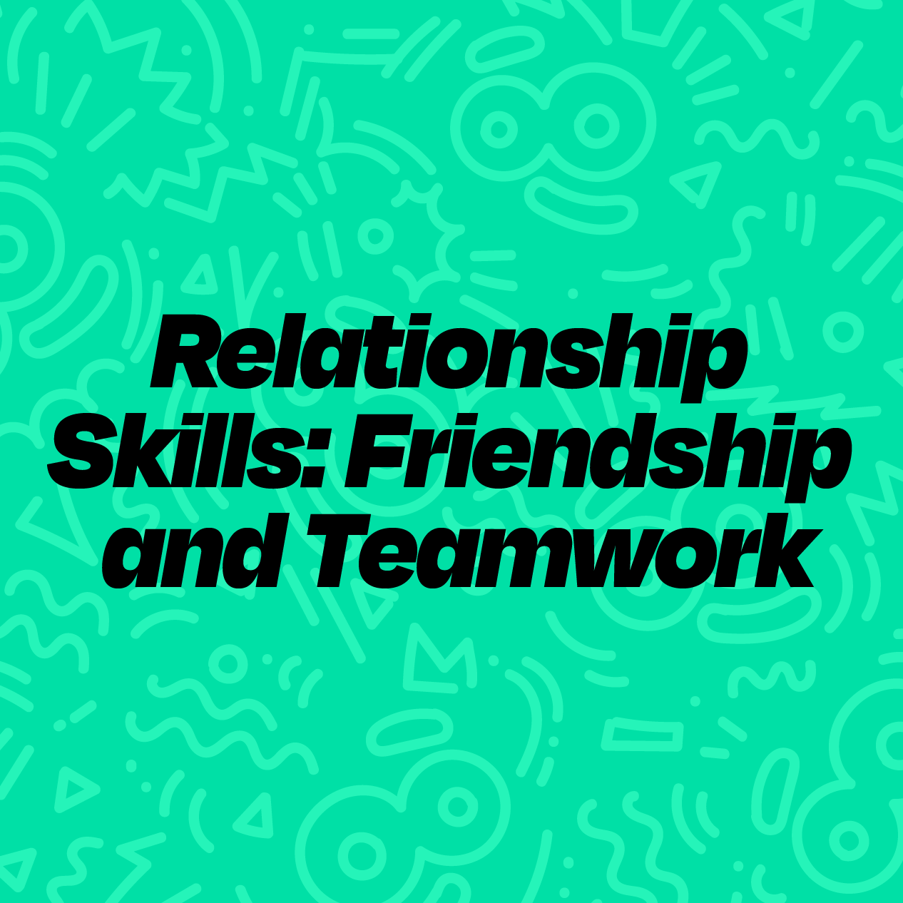 Relationship Skills: Friendship and Teamwork