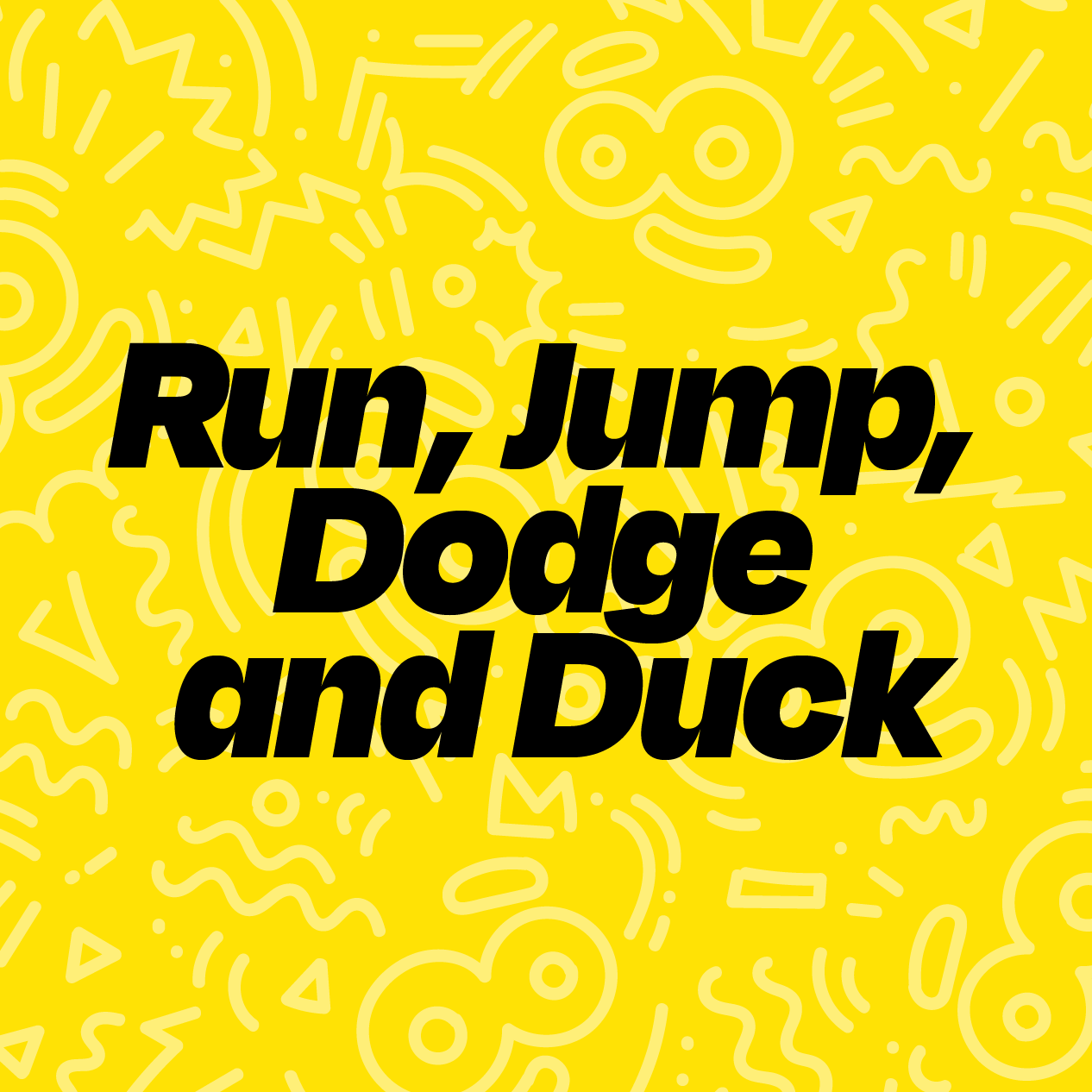 Run, Jump, Dodge and Duck