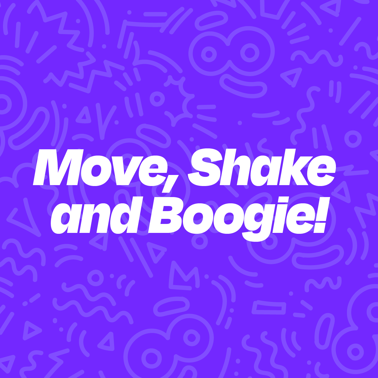 Move, Shake and Boogie!